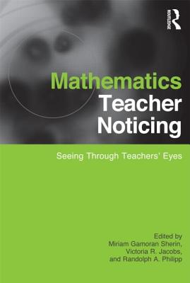 Mathematics Teacher Noticing: Seeing Through Teachers' Eyes - Sherin, Miriam (Editor), and Jacobs, Vicki (Editor), and Philipp, Randy (Editor)
