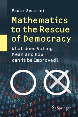 Mathematics to the Rescue of Democracy: What Does Voting Mean and How Can It Be Improved? - Serafini, Paolo