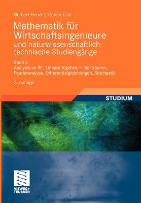 Mathematik F?r Wirtschaftsingenieure Und Naturwissenschaftlich-Technische Studieng?e: Band 2 Analysis Im IR^n, Lineare Algebra, Hilbertr?ume, Fourieranalyse, Differentialgleichungen, Stochastik - Henze, Norbert, and Last, G?nter