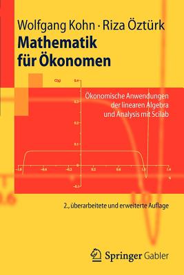 Mathematik Fur Okonomen: Okonomische Anwendungen Der Linearen Algebra Und Analysis Mit Scilab - Kohn, Wolfgang, and Zt Rk, Riza, and Ozturk, Riza