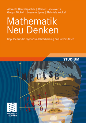 Mathematik Neu Denken: Impulse Fur Die Gymnasiallehrerbildung an Universitaten - Beutelspacher, Albrecht, and Danckwerts, Rainer, and Nickel, Gregor