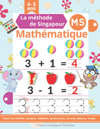 Mathematique Moyenne Section: La M?thode de Singapour. Cahier Activit?s pour Apprendre ? Tracer les Chiffres, Compter, Addition, Soustraction, ... en Moyenne Section Maternelle (Methode Singapour Mathematique MS)