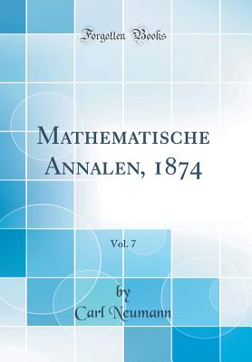 Mathematische Annalen, 1874, Vol. 7 (Classic Reprint) - Neumann, Carl