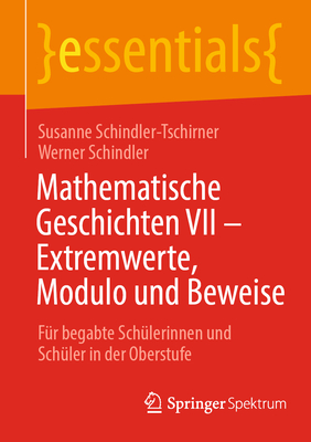 Mathematische Geschichten VII - Extremwerte, Modulo und Beweise: Fur begabte Schulerinnen und Schuler in der Oberstufe - Schindler-Tschirner, Susanne, and Schindler, Werner