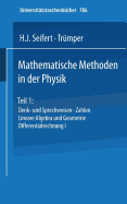 Mathematische Methoden in Der Physik: Teil 1: Denk- Und Sprechweisen - Zahlen Lineare Algebra Und Geometrie Differentialrechnung I