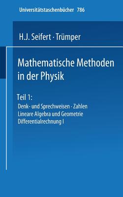 Mathematische Methoden in Der Physik: Teil 1: Denk- Und Sprechweisen - Zahlen Lineare Algebra Und Geometrie Differentialrechnung I - Seifert, H J, and Tr?mper