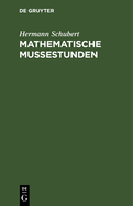 Mathematische Mussestunden: Eine Sammlung Von Geduldspielen, Kunststcken Und Unterhaltungsaufgaben Mathematischer Natur