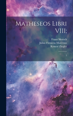 Matheseos libri VIII;: 2 - Firmicus Maternus, Julius, and Kroll, Wilhelm, and Skutsch, Franz