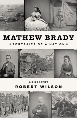 Mathew Brady: Portraits of a Nation - Wilson, Robert