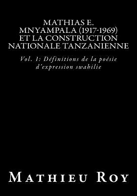 Mathias E. Mnyampala (1917-1969) Et La Construction Nationale Tanzanienne: Vol. 1: Definitions de La Poesie D'Expression Swahilie - Roy, Mathieu