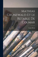 Mathias Grnewald et le retable de Colmar