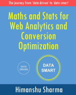 Maths and Stats for Web Analytics and Conversion Optimization: The journey from 'data driven' to 'data smart'