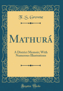 Mathur: A District Memoir; With Numerous Illustrations (Classic Reprint)