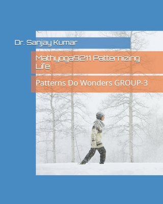 Mathyoga9211 Patternizing Life: Patterns Do Wonders (GROUP-3) - Kumar, Sanjay, Dr.
