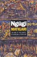 Matigari - Ngugi Wa Thiong'o, and Wangui Wa Goro (Translated by)