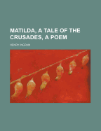 Matilda, a Tale of the Crusades, a Poem