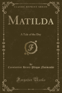 Matilda: A Tale of the Day (Classic Reprint)