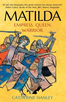 Matilda: Empress, Queen, Warrior - Hanley, Catherine