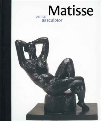 Matisse: Painter as Sculptor - Kosinski, Dorothy, and Boulton, Ann, and Nash, Steven