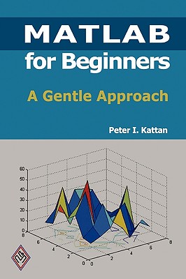 Matlab For Beginners: A Gentle Approach - Kattan, Peter I