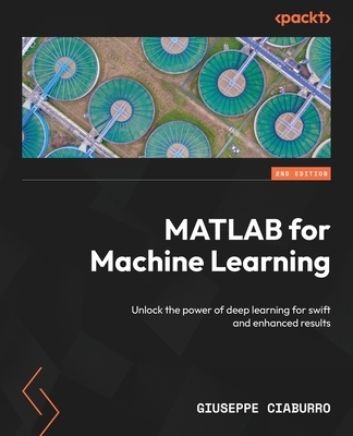 MATLAB for Machine Learning: Unlock the power of deep learning for swift and enhanced results - Ciaburro, Giuseppe