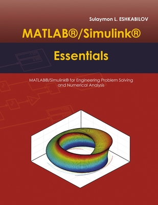 MATLAB(R)/Simulink(R) Essentials: MATLAB(R)/Simulink(R) for Engineering Problem Solving and Numerical Analysis - Eshkabilov, Sulaymon L