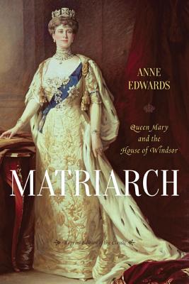 Matriarch: Queen Mary and the House of Windsor - Edwards, Anne
