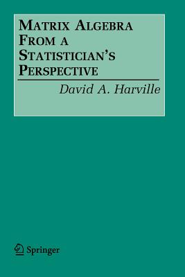 Matrix Algebra from a Statistician's Perspective - Harville, David A