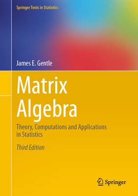 Matrix Algebra: Theory, Computations and Applications in Statistics - Gentle, James E.