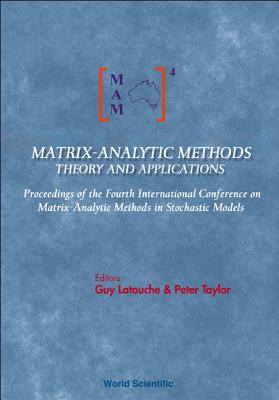 Matrix-Analytic Methods: Theory and Applications - Proceedings of the Fourth International Conference - Latouche, Guy (Editor), and Taylor, Peter (Editor)