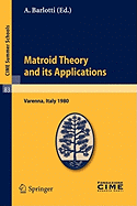 Matroid Theory and Its Applications: Lectures Given at a Summer School of the Centro Internazionale Matematico Estivo (C.I.M.E.) Held in Varenna (Como), Italy, August 24 - September 2, 1980