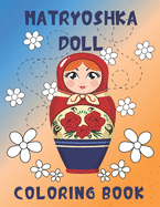 Matryoshka Doll Coloring Book: The Coloring Pages With Babushka Dolls For Girls Women