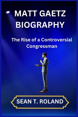 Matt Gaetz Biography: The Rise of a Controversial Congressman - Roland, Sean T