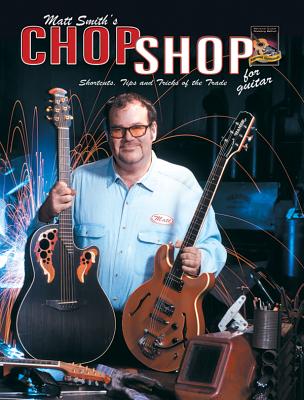 Matt Smith's Chop Shop for Guitar: Shortcuts, Tips, and Tricks of the Trade, Book & CD - Smith, Matt, Dr.