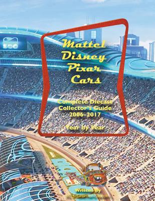 Mattel Disney Pixar CARS Diecast Collectors: Complete Year by Year 2006-2017 Visual Checklist - Chang, Ken