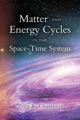 Matter and Energy Cycles in the Space-Time System - Chambers Ed, Todd R, Ms.