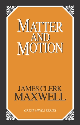 Matter and Motion - Maxwell, James Clerk, and Larmor, Joseph, Sir (Editor)