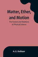 Matter, Ether, and Motion: The Factors and Relations of Physical Science