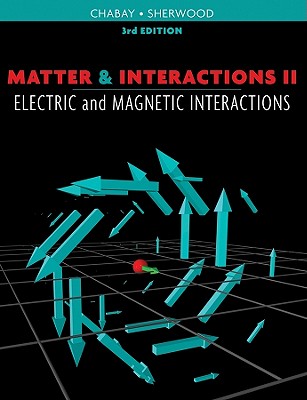 Matter & Interactions II: Electric and Magnetic Interactions - Chabay, Ruth W, and Sherwood, Bruce A