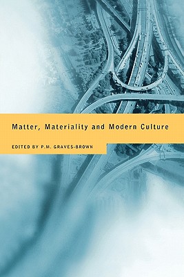 Matter, Materiality and Modern Culture - Graves-Brown, Paul (Editor)