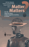 Matter Matters?: On the Material Basis of the Cognitive Activity of Mind - Arhem, Peter (Editor), and Liljenstrm, Hans (Editor), and Svedin, Uno (Editor)