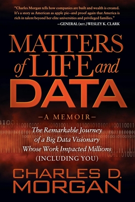 Matters of Life and Data: The Remarkable Journey of a Big Data Visionary Whose Work Impacted Millions (Including You) - Morgan, Charles D