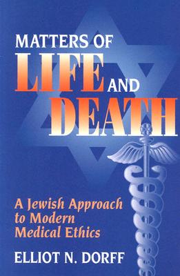 Matters of Life and Death: A Jewish Approach to Modern Medical Ethics - Dorff, Elliot N, PhD