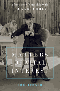 Matters of Vital Interest: A Forty-Year Friendship with Leonard Cohen