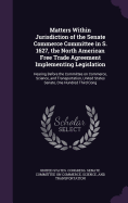 Matters Within Jurisdiction of the Senate Commerce Committee in S. 1627, the North American Free Trade Agreement Implementing Legislation: Hearing Before the Committee on Commerce, Science, and Transportation, United States Senate, One Hundred Third Cong