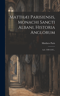 Matthi Parisiensis, Monachi Sancti Albani, Historia Anglorum: A.d. 1189-1245...