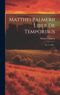 Matthei Palmerii Liber De Temporibus: (aa. 1-1448)...