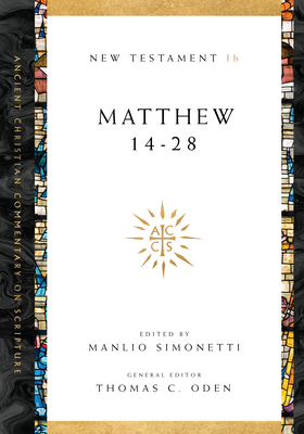 Matthew 14-28: Volume 1b Volume 1 - Simonetti, Manlio (Editor), and Oden, Thomas C (Editor)