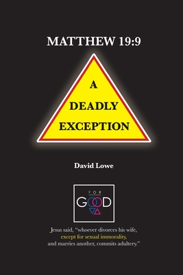 Matthew 19: 9 - A Deadly Exception - Lowe, David G