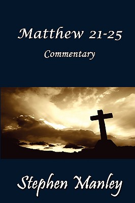 Matthew 21-25 Commentary - Manley, Stephen